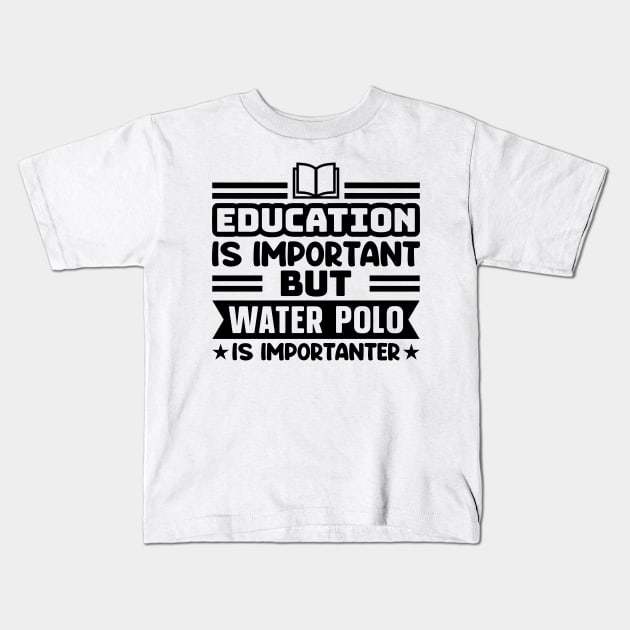 Education is important, but water polo is importanter Kids T-Shirt by colorsplash